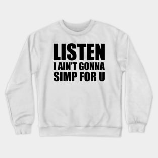 Listen I ain't gonna simp for you - STOP SIMPING - ANTI SIMP series 4 black Crewneck Sweatshirt